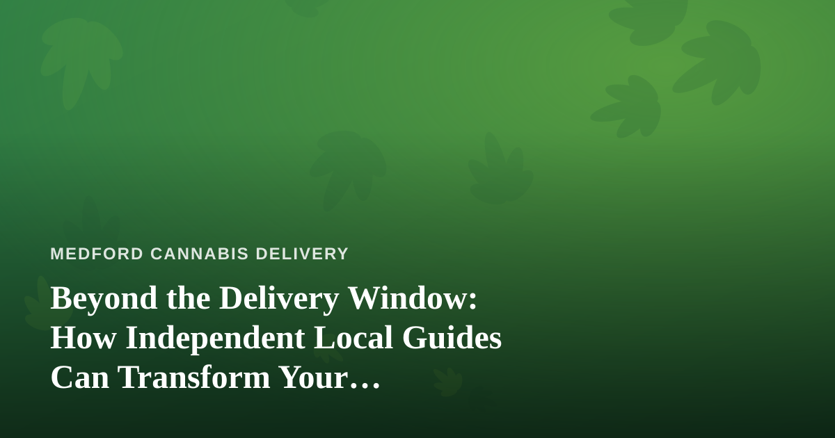 Beyond the Delivery Window: How Independent Local Guides Can Transform Your Cannabis-Friendly City Adventure