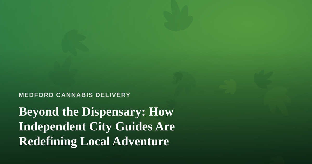 Beyond the Dispensary: How Independent City Guides Are Redefining Local Adventure