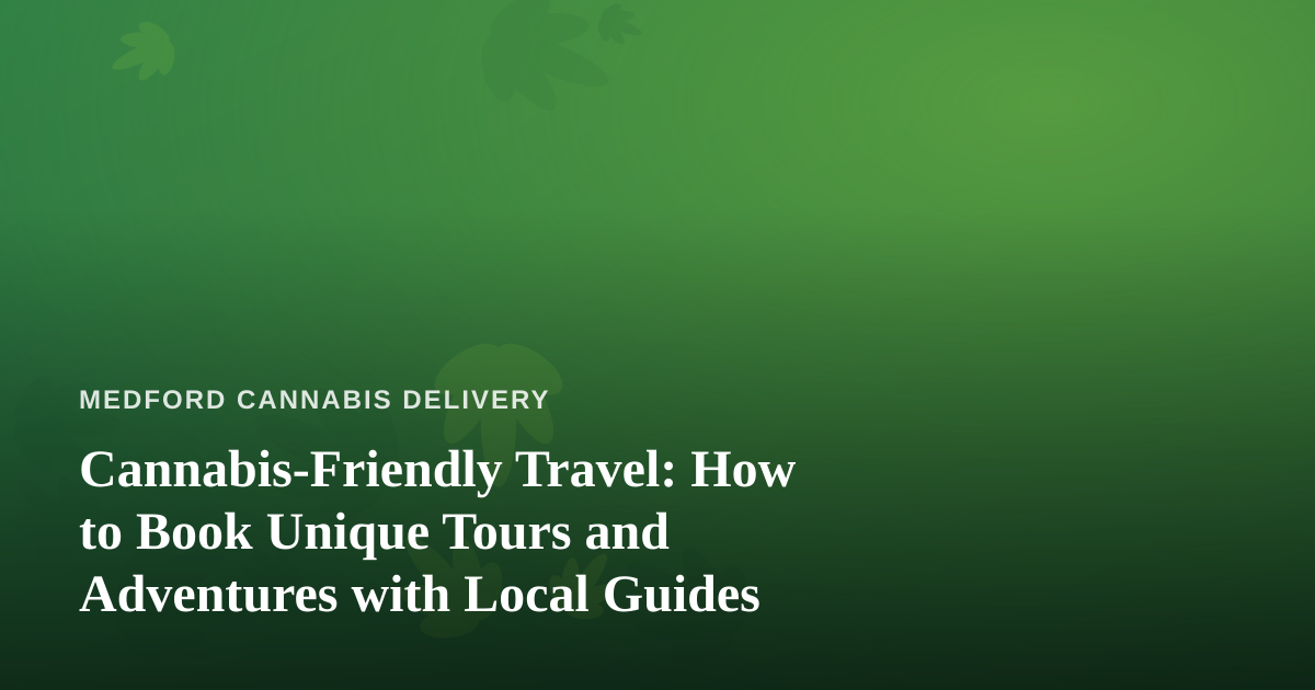 Cannabis-Friendly Travel: How to Book Unique Tours and Adventures with Local Guides