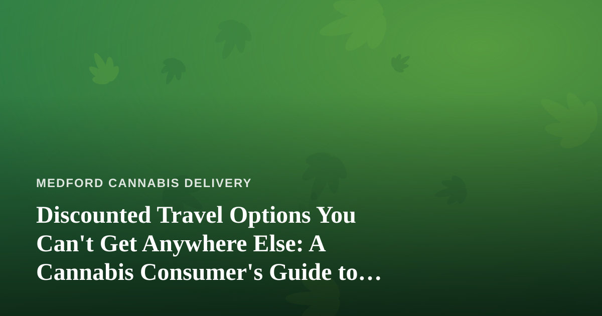 Discounted Travel Options You Can’t Get Anywhere Else: A Cannabis Consumer’s Guide to Smarter Getaways
