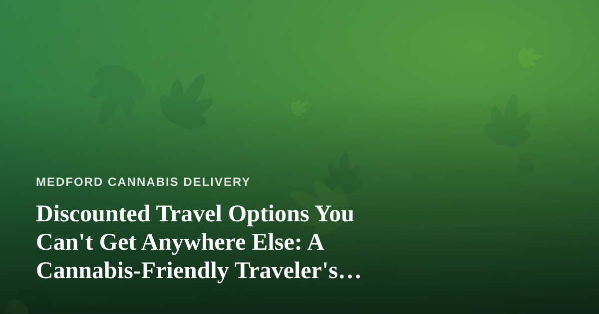 Discounted Travel Options You Can’t Get Anywhere Else: A Cannabis-Friendly Traveler’s Guide