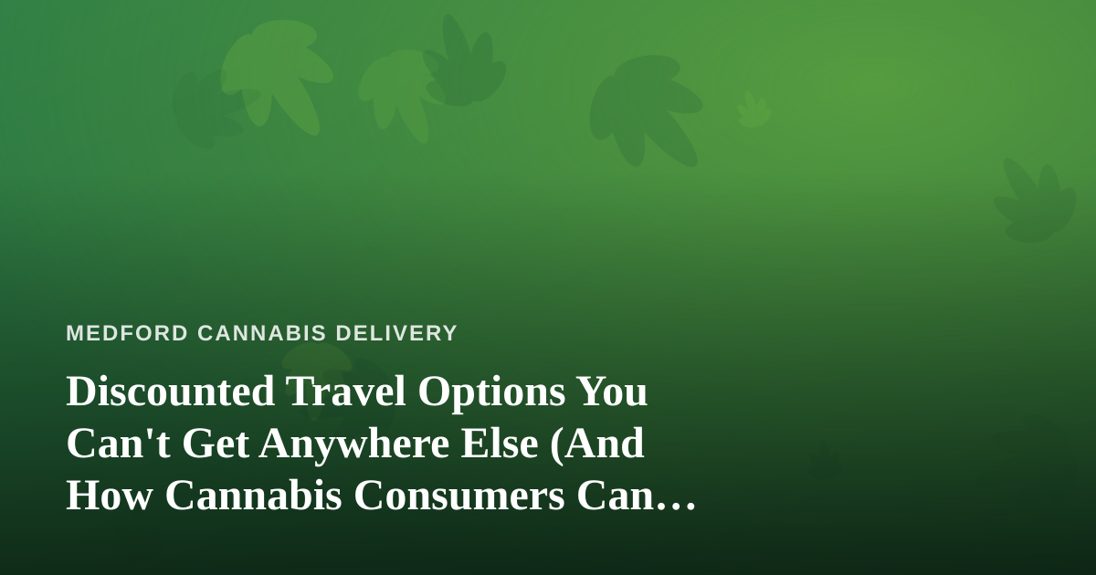 Discounted Travel Options You Can’t Get Anywhere Else (And How Cannabis Consumers Can Travel Smarter)