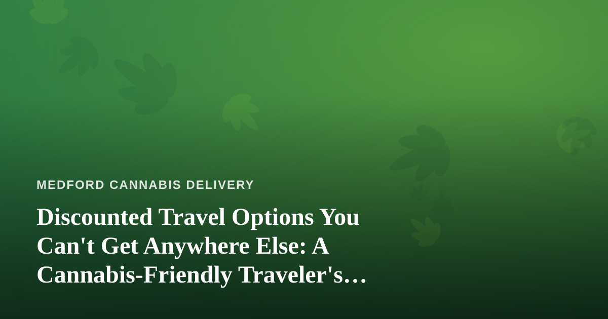Discounted Travel Options You Can’t Get Anywhere Else: A Cannabis-Friendly Traveler’s Guide
