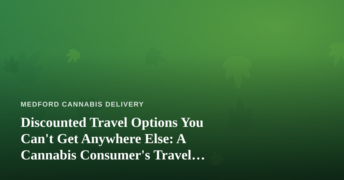 Discounted Travel Options You Can’t Get Anywhere Else: A Cannabis Consumer’s Travel Guide