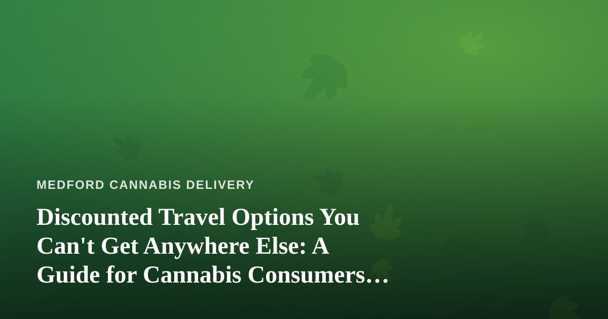 Discounted Travel Options You Can’t Get Anywhere Else: A Guide for Cannabis Consumers on the Move