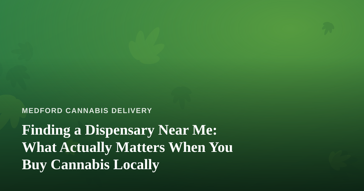 Finding a Dispensary Near Me: What Actually Matters When You Buy Cannabis Locally