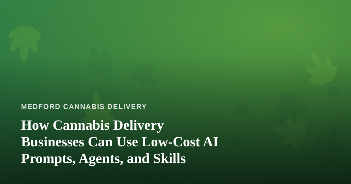 How Cannabis Delivery Businesses Can Use Low-Cost AI Prompts, Agents, and Skills