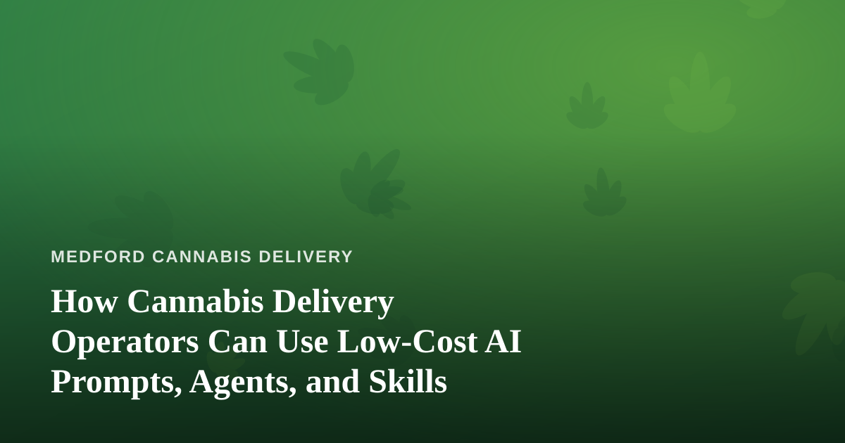How Cannabis Delivery Operators Can Use Low-Cost AI Prompts, Agents, and Skills