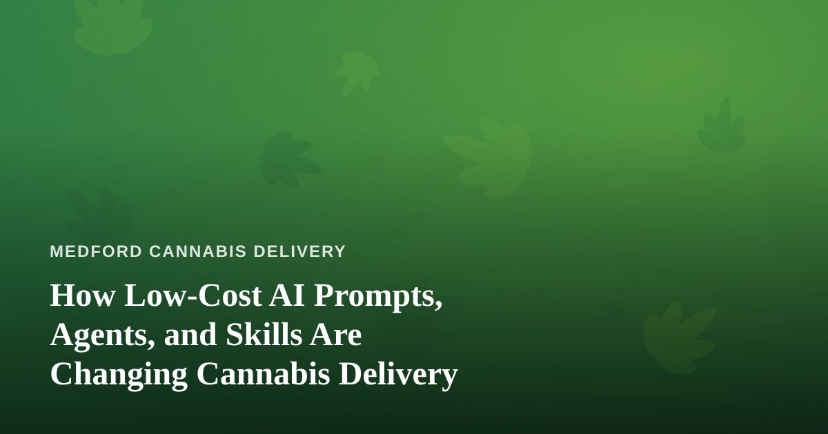 How Low-Cost AI Prompts, Agents, and Skills Are Changing Cannabis Delivery