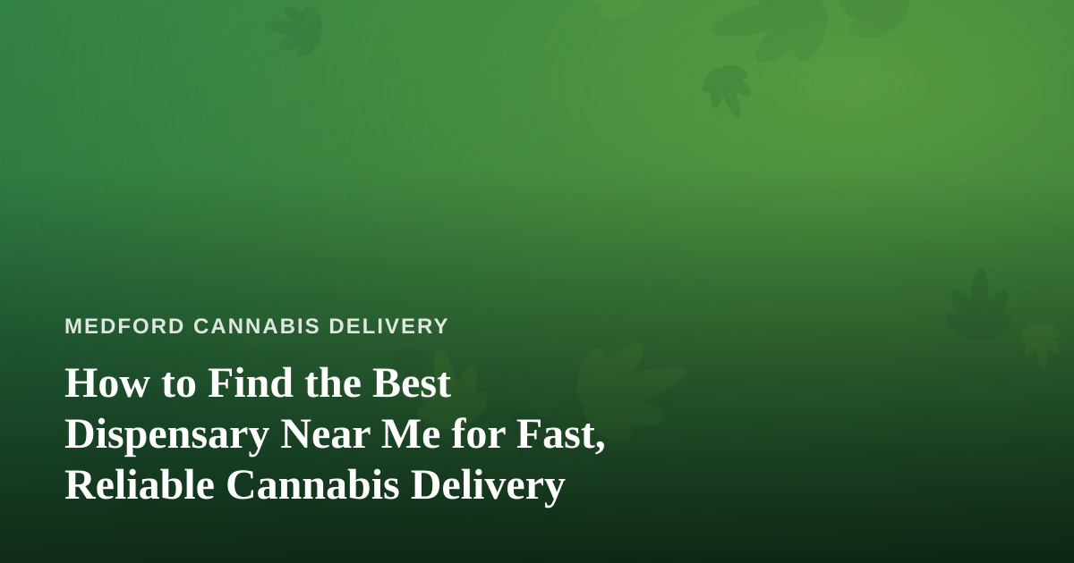 How to Find the Best Dispensary Near Me for Fast, Reliable Cannabis Delivery