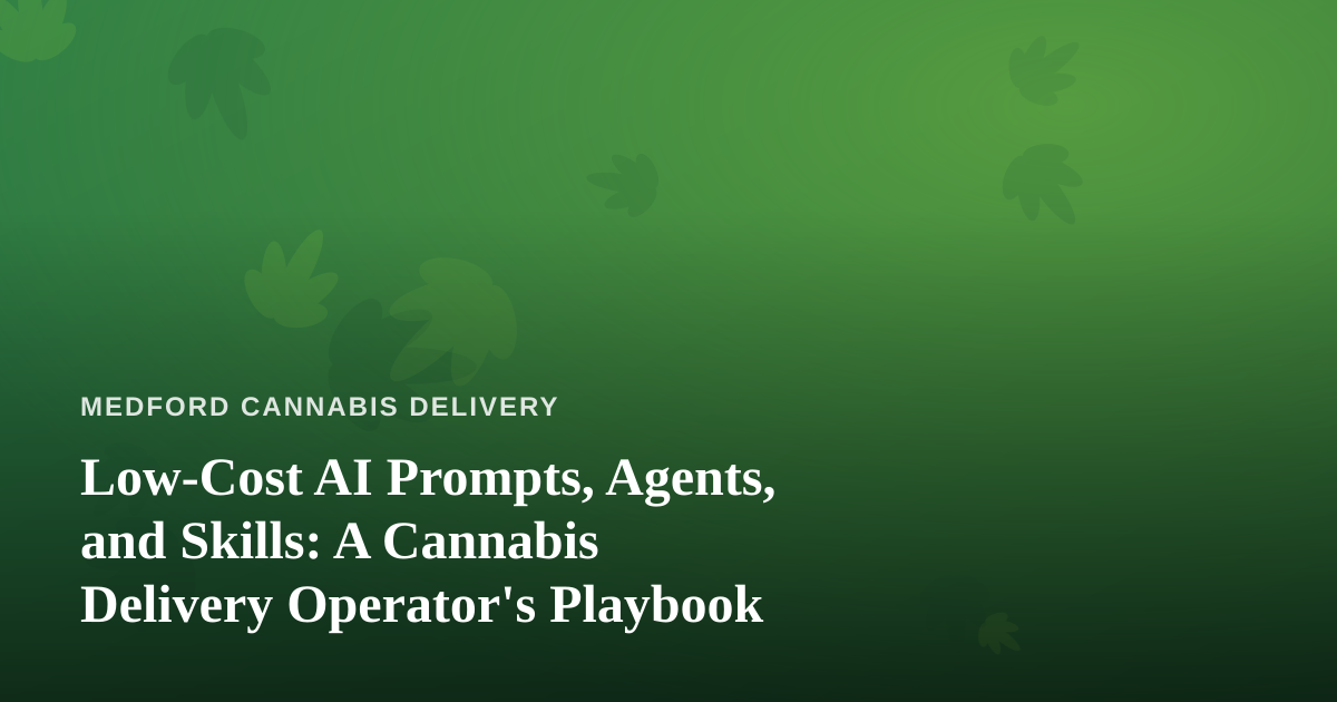 Low-Cost AI Prompts, Agents, and Skills: A Cannabis Delivery Operator’s Playbook