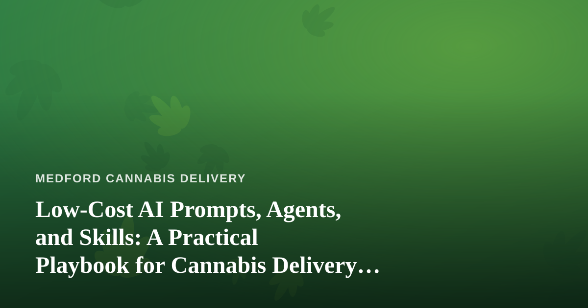 Low-Cost AI Prompts, Agents, and Skills: A Practical Playbook for Cannabis Delivery Businesses