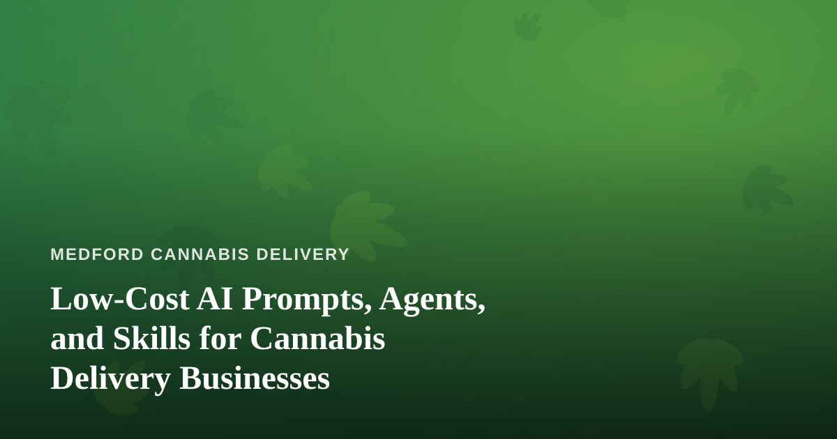 Low-Cost AI Prompts, Agents, and Skills for Cannabis Delivery Businesses