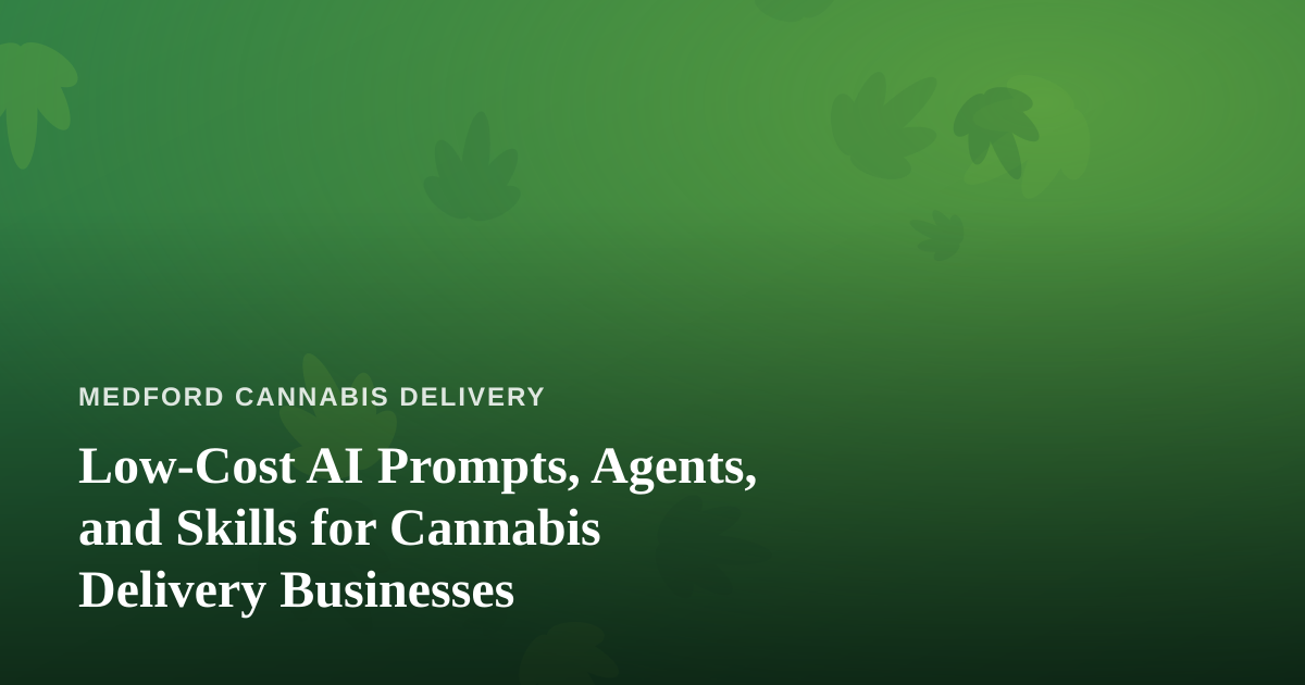 Low-Cost AI Prompts, Agents, and Skills for Cannabis Delivery Businesses