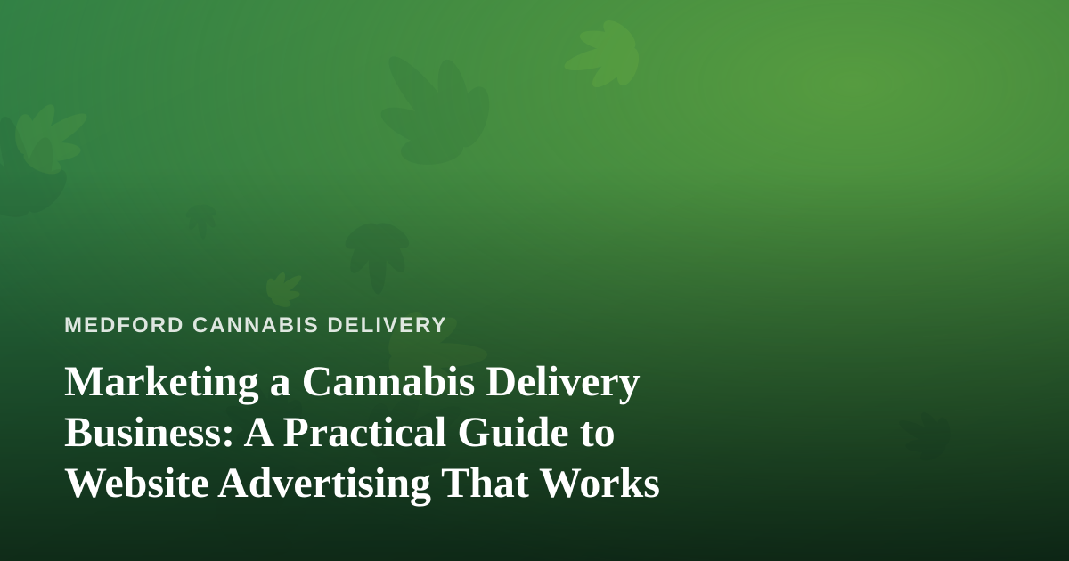 Marketing a Cannabis Delivery Business: A Practical Guide to Website Advertising That Works