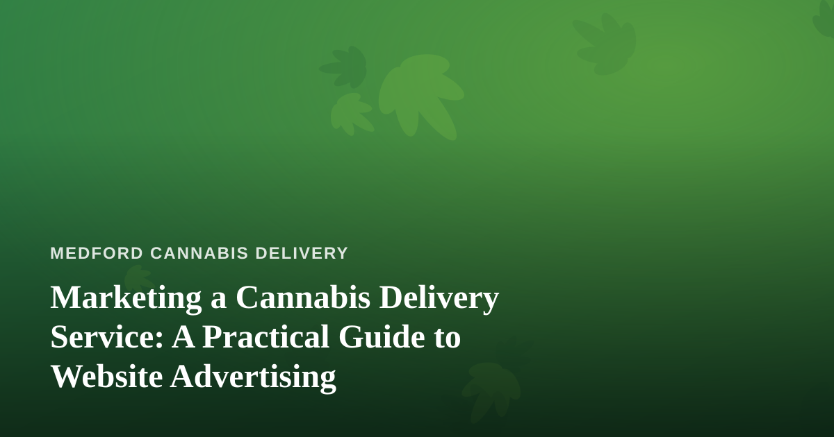 Marketing a Cannabis Delivery Service: A Practical Guide to Website Advertising