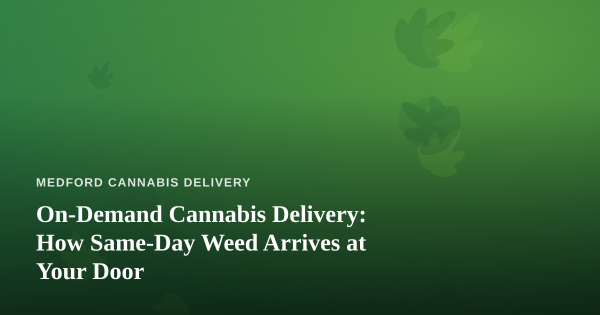On-Demand Cannabis Delivery: How Same-Day Weed Arrives at Your Door