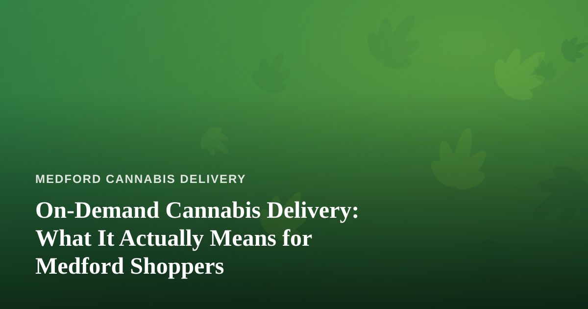 On-Demand Cannabis Delivery: What It Actually Means for Medford Shoppers