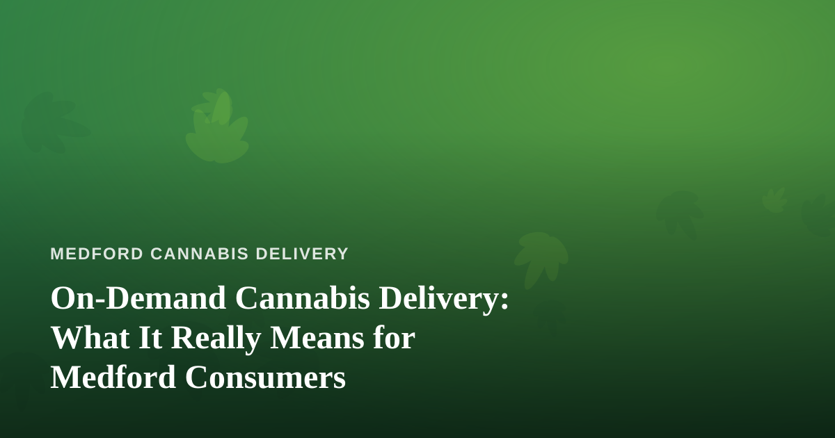 On-Demand Cannabis Delivery: What It Really Means for Medford Consumers