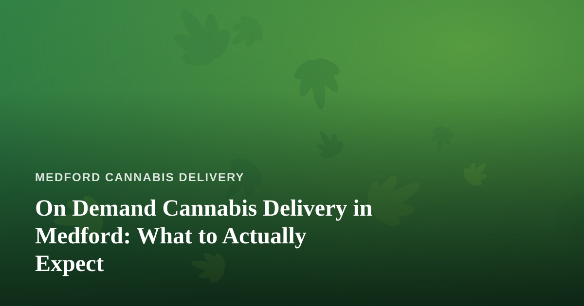 On Demand Cannabis Delivery in Medford: What to Actually Expect