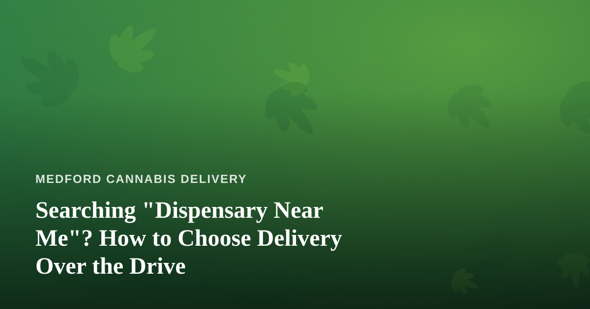 Searching “Dispensary Near Me”? How to Choose Delivery Over the Drive