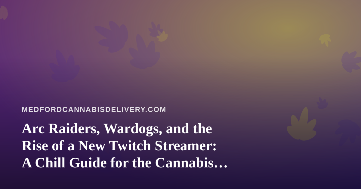 Arc Raiders, Wardogs, and the Rise of a New Twitch Streamer: A Chill Guide for the Cannabis Community