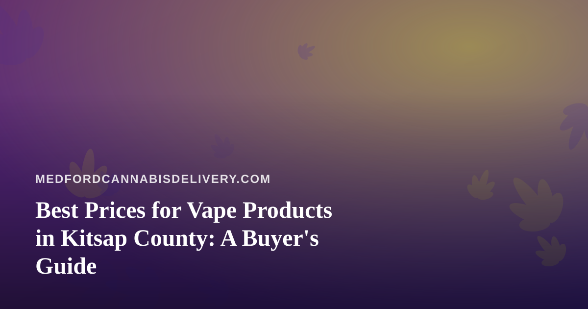 Best Prices for Vape Products in Kitsap County: A Buyer’s Guide