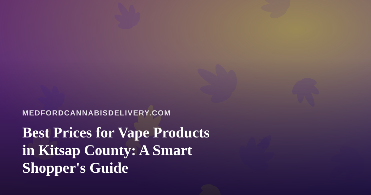 Best Prices for Vape Products in Kitsap County: A Smart Shopper’s Guide