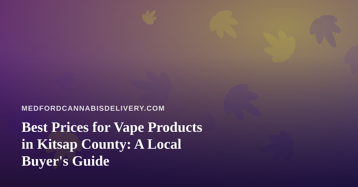 Best Prices for Vape Products in Kitsap County: A Local Buyer’s Guide