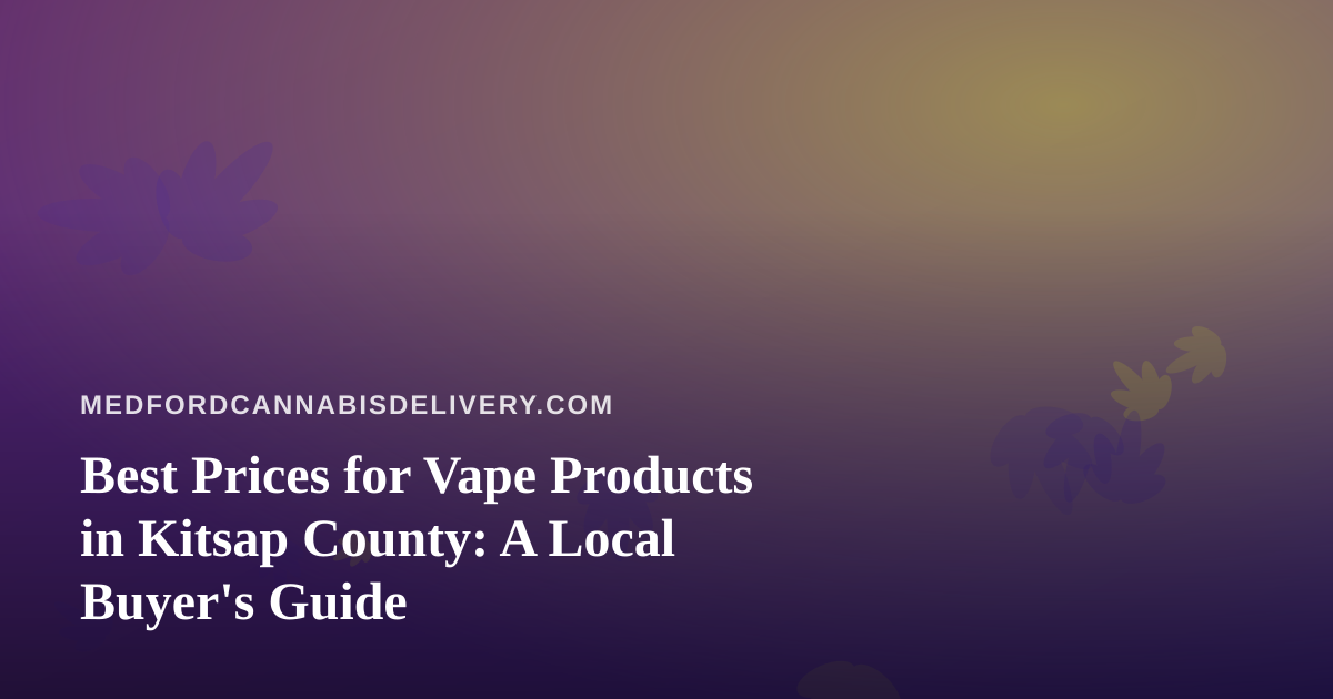 Best Prices for Vape Products in Kitsap County: A Local Buyer’s Guide