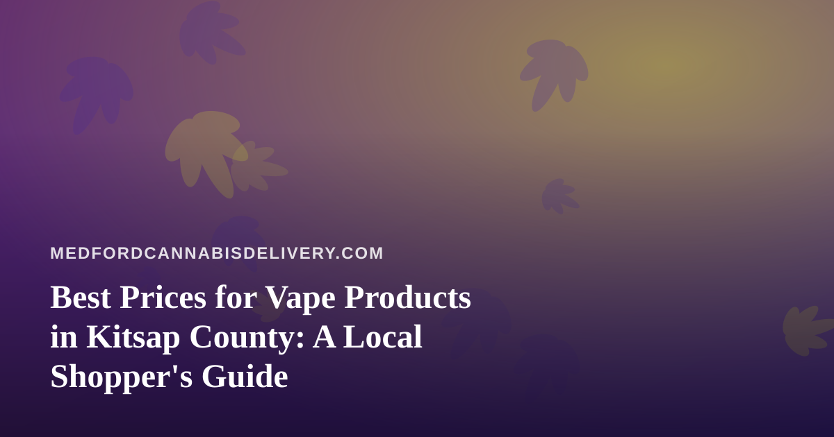 Best Prices for Vape Products in Kitsap County: A Local Shopper’s Guide