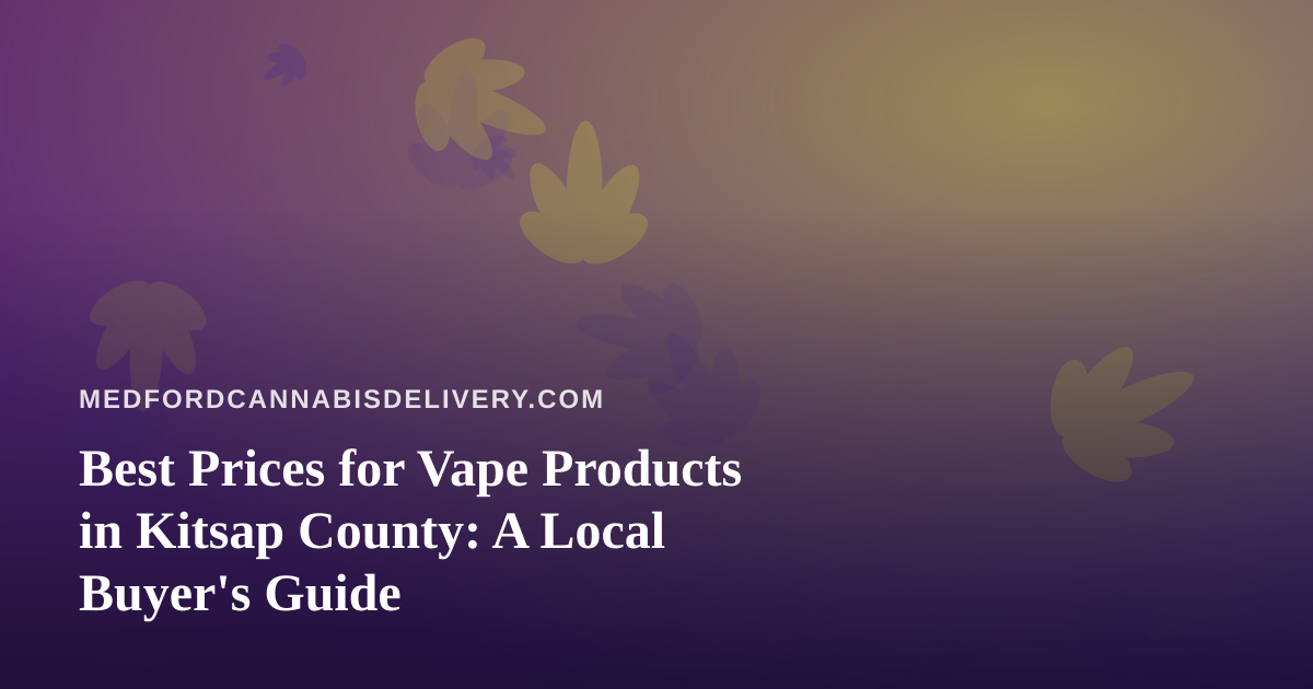Best Prices for Vape Products in Kitsap County: A Local Buyer’s Guide
