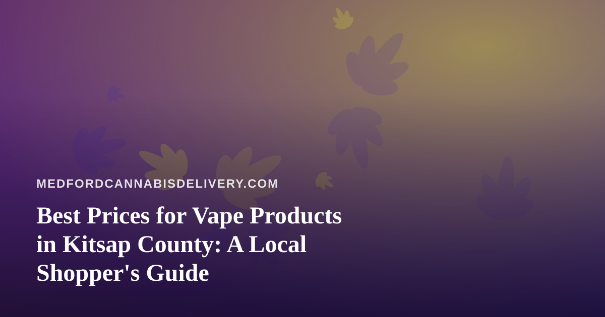 Best Prices for Vape Products in Kitsap County: A Local Shopper’s Guide