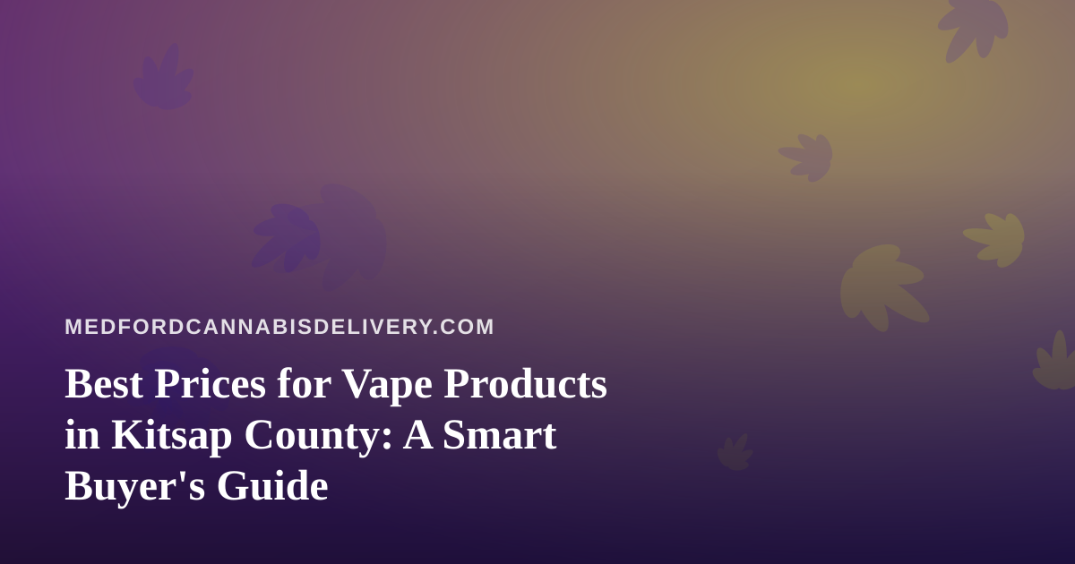 Best Prices for Vape Products in Kitsap County: A Smart Buyer’s Guide