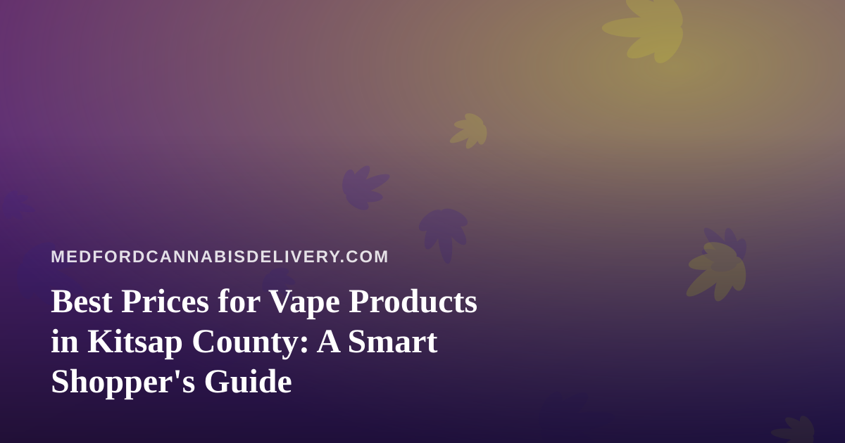 Best Prices for Vape Products in Kitsap County: A Smart Shopper’s Guide