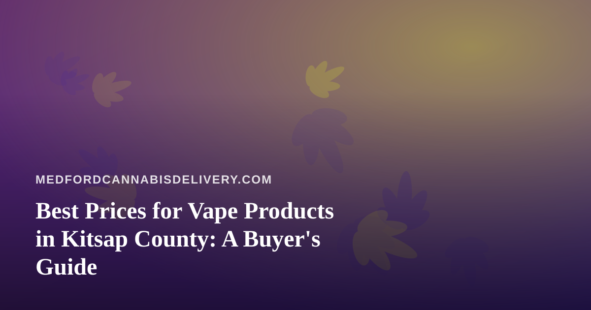Best Prices for Vape Products in Kitsap County: A Buyer’s Guide
