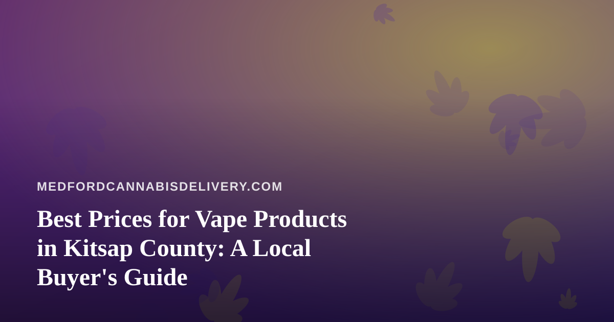 Best Prices for Vape Products in Kitsap County: A Local Buyer’s Guide