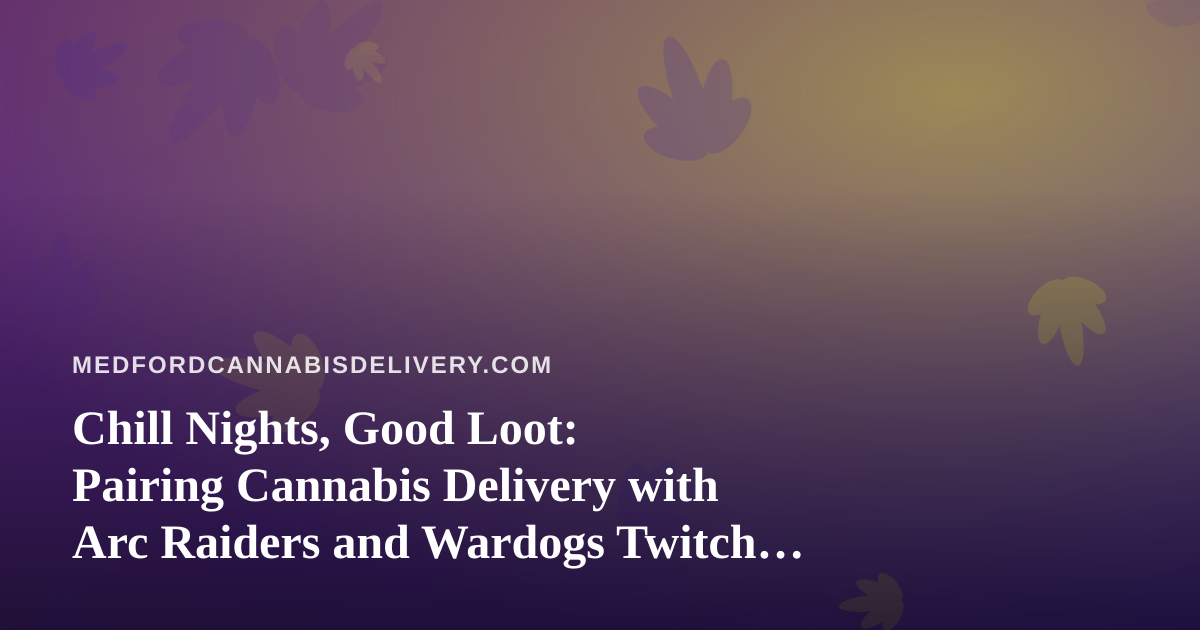 Chill Nights, Good Loot: Pairing Cannabis Delivery with Arc Raiders and Wardogs Twitch Streams