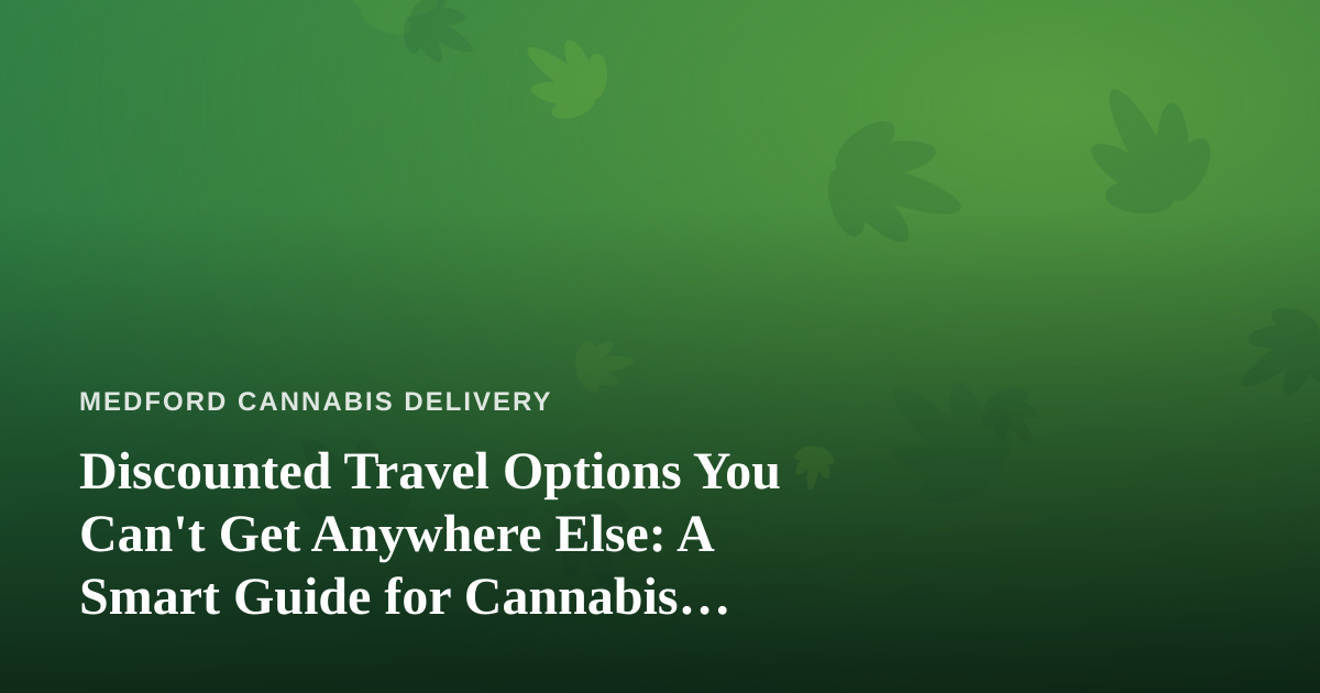 Discounted Travel Options You Can’t Get Anywhere Else: A Smart Guide for Cannabis Delivery Customers