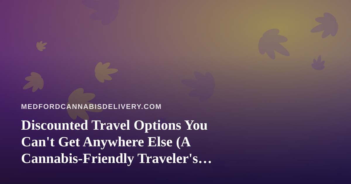 Discounted Travel Options You Can’t Get Anywhere Else (A Cannabis-Friendly Traveler’s Guide)