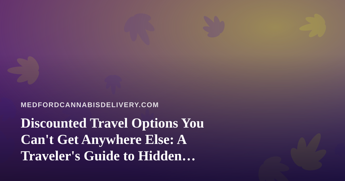 Discounted Travel Options You Can’t Get Anywhere Else: A Traveler’s Guide to Hidden Deals