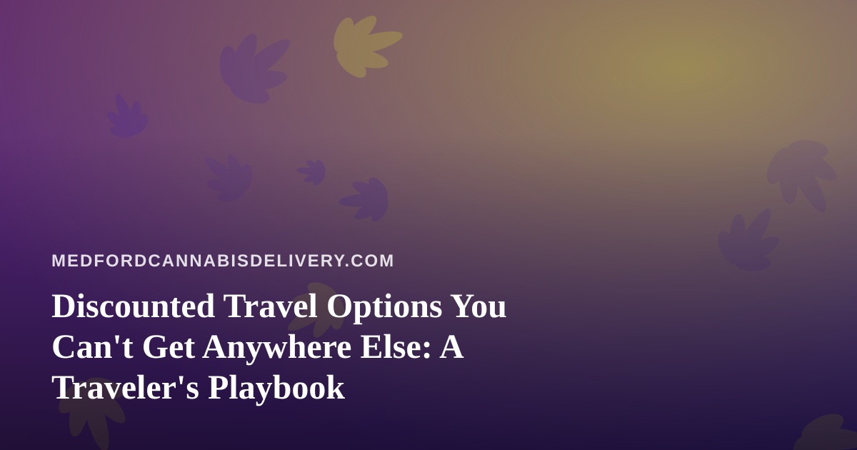 Discounted Travel Options You Can’t Get Anywhere Else: A Traveler’s Playbook
