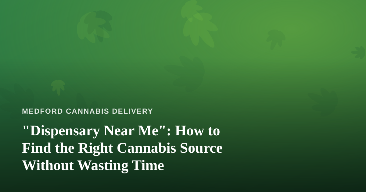“Dispensary Near Me”: How to Find the Right Cannabis Source Without Wasting Time