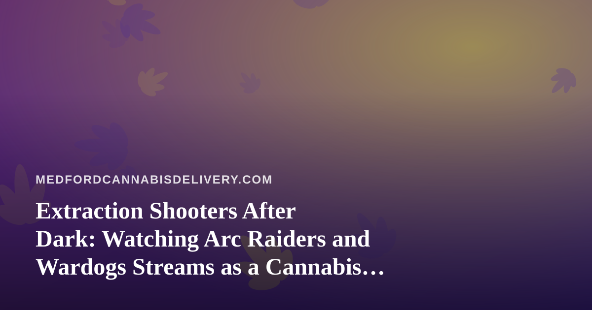 Extraction Shooters After Dark: Watching Arc Raiders and Wardogs Streams as a Cannabis Delivery Customer