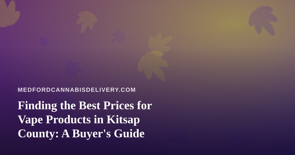 Finding the Best Prices for Vape Products in Kitsap County: A Buyer’s Guide