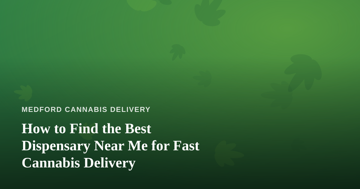 How to Find the Best Dispensary Near Me for Fast Cannabis Delivery
