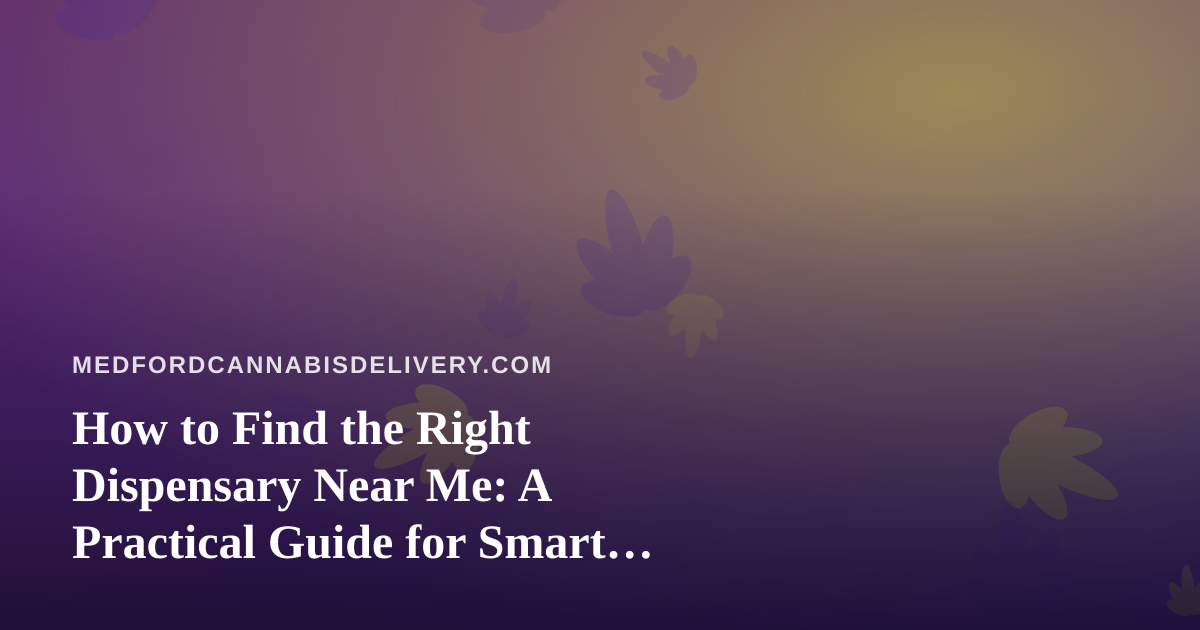 How to Find the Right Dispensary Near Me: A Practical Guide for Smart Shoppers