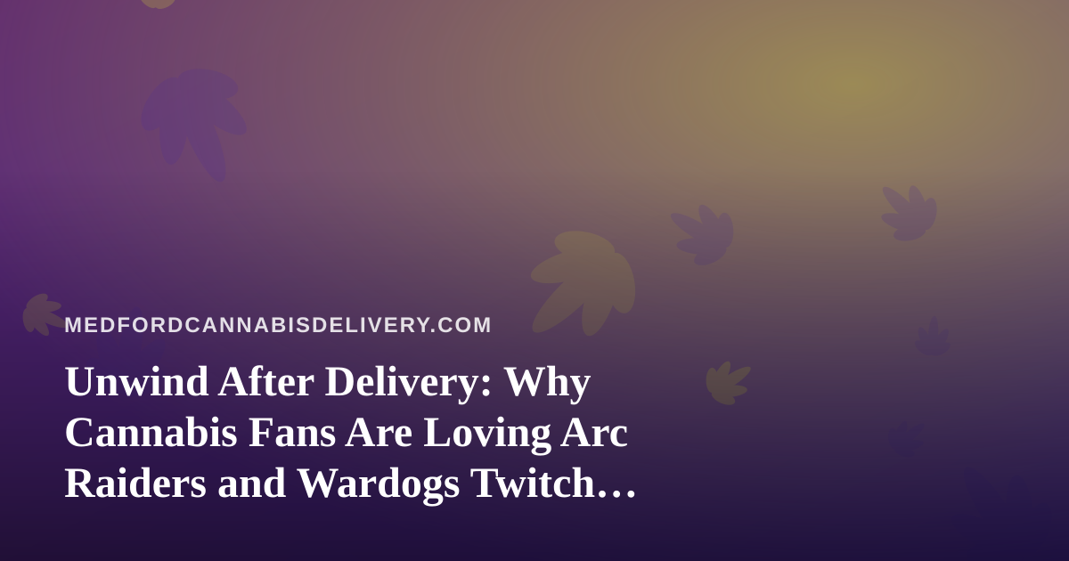 Unwind After Delivery: Why Cannabis Fans Are Loving Arc Raiders and Wardogs Twitch Streams
