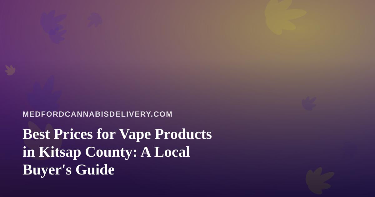 Best Prices for Vape Products in Kitsap County: A Local Buyer’s Guide