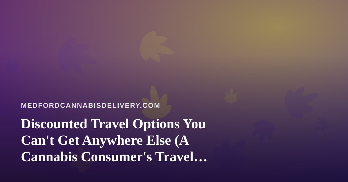 Discounted Travel Options You Can’t Get Anywhere Else (A Cannabis Consumer’s Travel Guide)